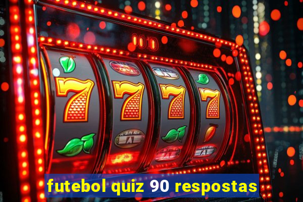 futebol quiz 90 respostas